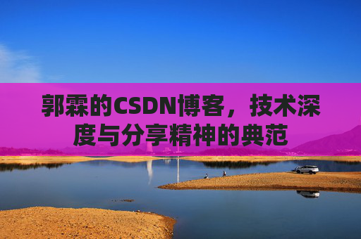 郭霖的CSDN博客，技术深度与分享精神的典范